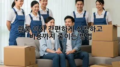 원룸 이사, 간편하게 신청하고 비용까지 줄이는 방법!